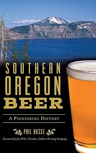 Southern Oregon Beer: A Pioneering History by Phil Busse