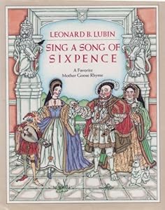 Sing a Song of Sixpence: A Favorite Mother Goose Rhyme by Leonard B. Lubin
