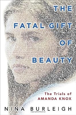 The Fatal Gift of Beauty: The Trials of Amanda Knox