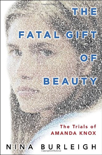 The Fatal Gift of Beauty: The Trials of Amanda Knox by Nina Burleigh