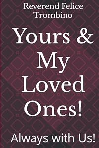 Yours & My Loved Ones!: Always with Us! by Reverend Felice Trombino