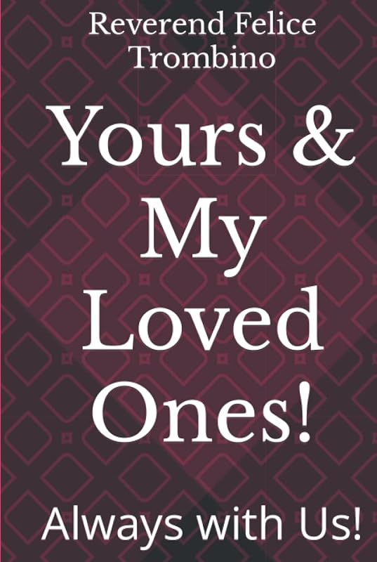 Yours & My Loved Ones!: Always with Us! by Reverend Felice Trombino