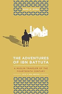 The Adventures of Ibn Battuta: A Muslim Traveler of the Fourteenth Century, With a New Preface by Ross E. Dunn