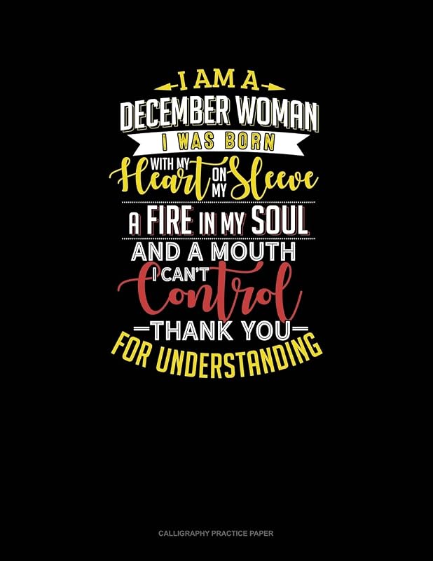 I'm A December Woman I Was Born With My Heart On My Sleeve Afire In My Soul And A Mouth I Can't Control Thank You For Understanding: Calligraphy Practice Paper by Jeryx Publishing