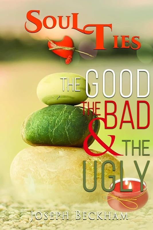 Soul Ties :The Good The Bad & The Ugly by Joseph Beckham
