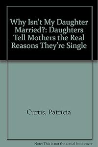 Why Isn't My Daughter Married?: Daughters Tell Mothers the Real Reasons They're Single