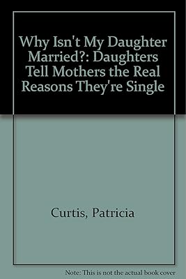 Why Isn't My Daughter Married?: Daughters Tell Mothers the Real Reasons They're Single