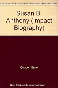 Susan B. Anthony (Impact Biography) by Ilene Cooper
