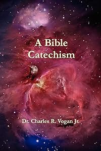 A Bible Catechism by Charles Vogan
