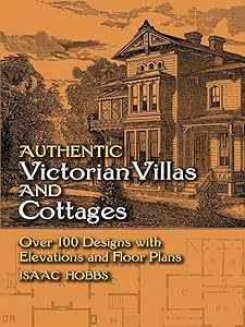 Authentic Victorian Villas and Cottages: Over 100 Designs with Elevations and Floor Plans (Dover Architecture) by Isaac H. Hobbs
