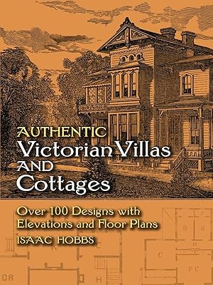 Authentic Victorian Villas and Cottages: Over 100 Designs with Elevations and Floor Plans (Dover Architecture)