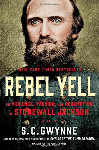 Rebel Yell: The Violence, Passion, and Redemption of Stonewall Jackson by S. C. Gwynne