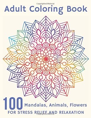 100 Mandalas, Animals, Flowers for Stress-Relief and Relaxation Adult Coloring Book: A Fun Coloring Gift Book for Adults with Stress Relieving Animal Designs, Bouquets, Wreaths, Decorations