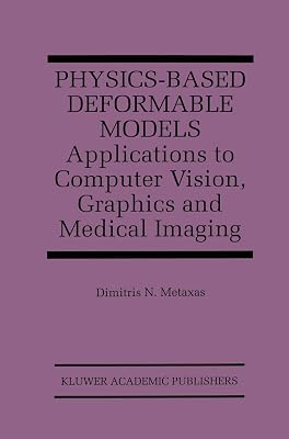 Physics-Based Deformable Models: Applications to Computer Vision, Graphics and Medical Imaging (The Springer International Series in Engineering and Computer Science, 389)