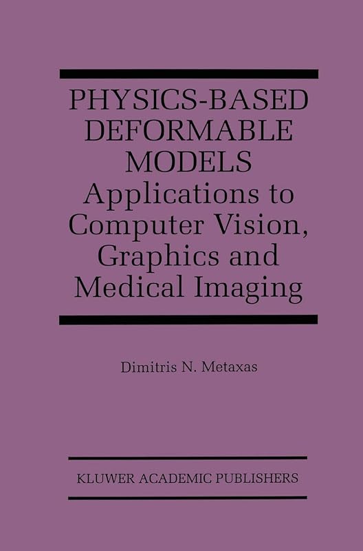 Physics-Based Deformable Models: Applications to Computer Vision, Graphics and Medical Imaging (The Springer International Series in Engineering and Computer Science, 389) by Dimitris N. Metaxas