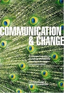 Communication And Change: A Manager's Guide to the Role of Communication in Enabling Successful Transition by Liz Cochrane