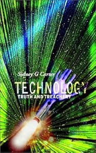 Technology, Truth and Treachery by Sidney G. Carter