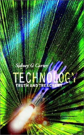 Technology, Truth and Treachery by Sidney G. Carter