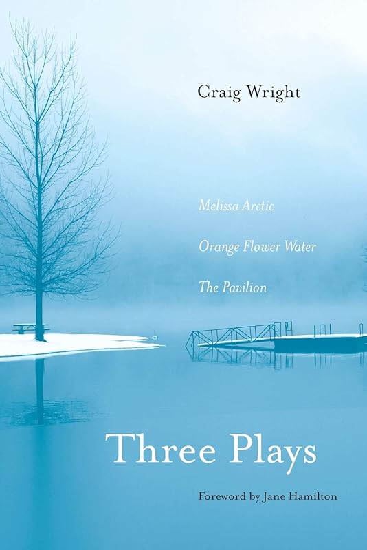 Three Plays: Melissa Arctic, Orange Flower Water, and The Pavilion by Craig Wright