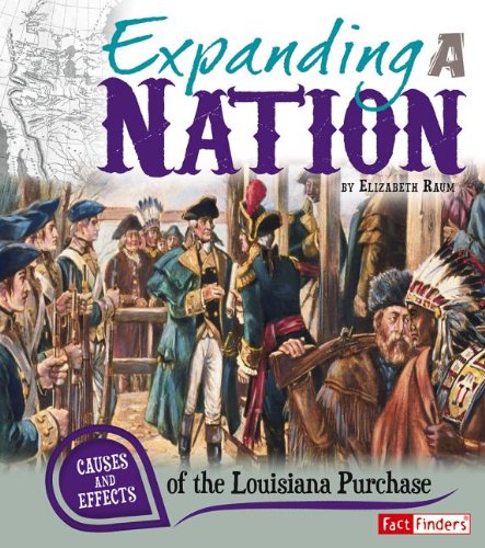 Expanding a Nation: Causes and Effects of the Louisiana Purchase by Elizabeth Raum