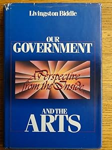 Our Government and the Arts: A Perspective from the Inside by Livingstone L. Biddle