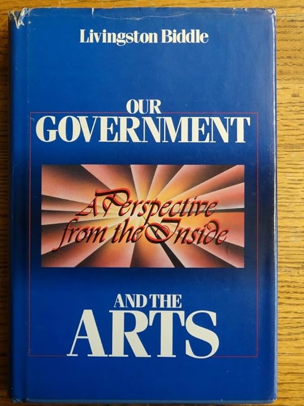 Our Government and the Arts: A Perspective from the Inside by Livingstone L. Biddle