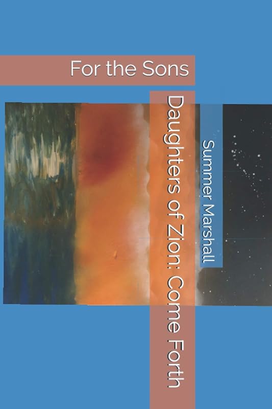 Daughters of Zion: Come Forth: For the Sons by Summer C. Marshall
