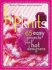Hip Knits: 65 Easy Designs from Hot Designers (Better Homes & Gardens)