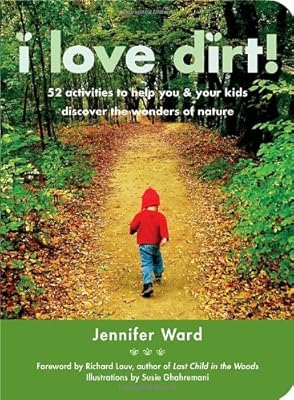 I Love Dirt!: 52 Activities to Help You and Your Kids Discover the Wonders of Nature