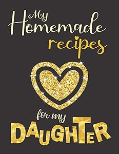 My homemade recipes for my daughter: Empty cookbook to write in, A unique gift idea for your daughter. create your own book with more than 110 favorite recipes. Black cover with glitter golden heart. by Mabi creation