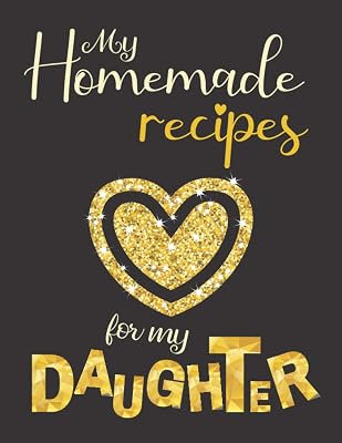 My homemade recipes for my daughter: Empty cookbook to write in, A unique gift idea for your daughter. create your own book with more than 110 favorite recipes. Black cover with glitter golden heart.