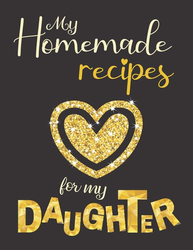 My homemade recipes for my daughter: Empty cookbook to write in, A unique gift idea for your daughter. create your own book with more than 110 favorite recipes. Black cover with glitter golden heart. by Mabi creation