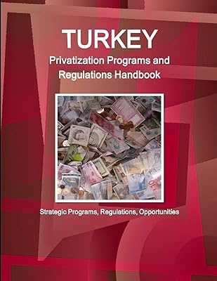 Turkey Privatization Programs and Regulations Handbook - Strategic Programs, Regulations, Opportunities (World Business and Investment Library)