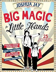 Big Magic for Little Hands: 25 Astounding Illusions for Young Magicians by Joshua Jay