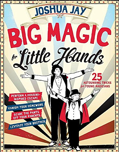 Big Magic for Little Hands: 25 Astounding Illusions for Young Magicians by Joshua Jay