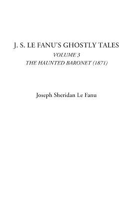 J. S. Le Fanu's Ghostly Tales (Volume 3, The Haunted Baronet (1871))