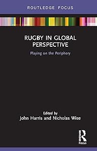 Rugby in Global Perspective: Playing on the Periphery (Routledge Focus on Sport, Culture and Society)
