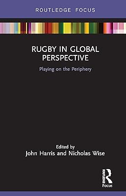 Rugby in Global Perspective: Playing on the Periphery (Routledge Focus on Sport, Culture and Society)