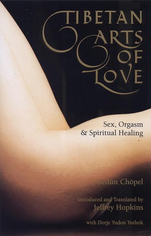 Tibetan Arts of Love: Sex, Orgasm, and Spiritual Healing by Gedun Chopel