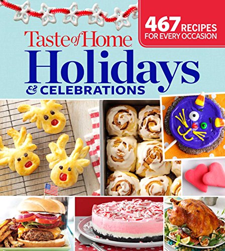Taste of Home Holidays & Celebrations: 467 Recipes For Every Occassion by Taste of Home Taste of Home