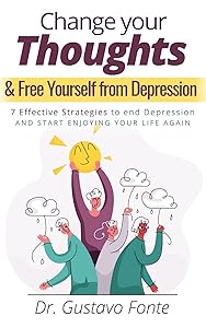 Change Your Thoughts & Free Yourself from Depression: 7 Effective Strategies to end Depression and Start Enjoying Your Life Again by Dr. Gustavo Fonte