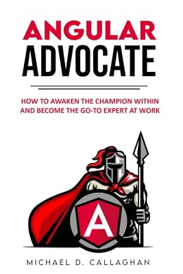 Angular Advocate: How to Awaken the Champion Within and Become the Go-to Expert at Work
