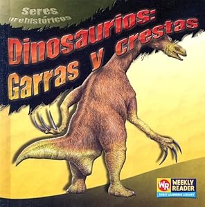 Dinosaurios / Dinosaur: Garras Y Crestas / Claws and Crests (Seres Prehistoricos / Prehistoric Creatures) (Spanish Edition)