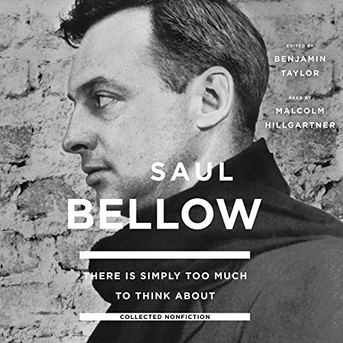 There Is Simply Too Much to Think About: Collected Nonfiction; Library Edition by Saul Bellow