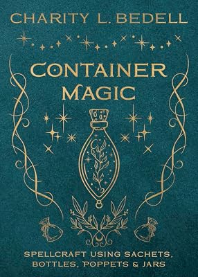 Container Magic: Spellcraft Using Sachets, Bottles, Poppets & Jars