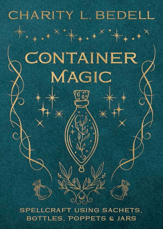 Container Magic: Spellcraft Using Sachets, Bottles, Poppets & Jars by Charity L. Bedell
