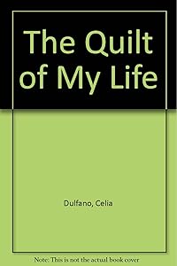The Quilt of My Life by Celia Dulfano