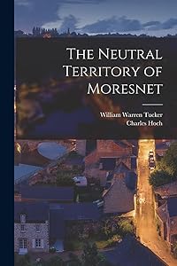 The Neutral Territory of Moresnet by William Warren Tucker