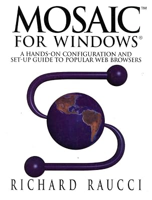 Mosaic™ for Windows®: A hands-on configuration and set-up guide to popular Web browsers