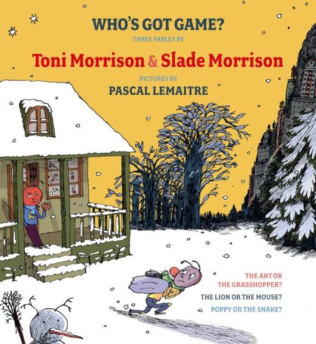 Who's Got Game?: The Ant or the Grasshopper?, The Lion or the Mouse?, Poppy or the Snake? by Toni Morrison